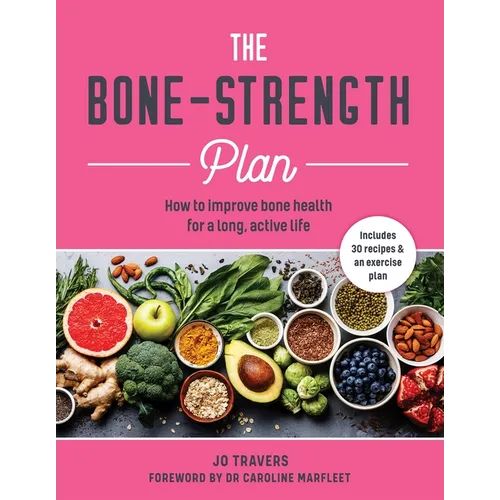 The Bone-Strength Plan: How to Improve Bone Health for a Long, Active Life