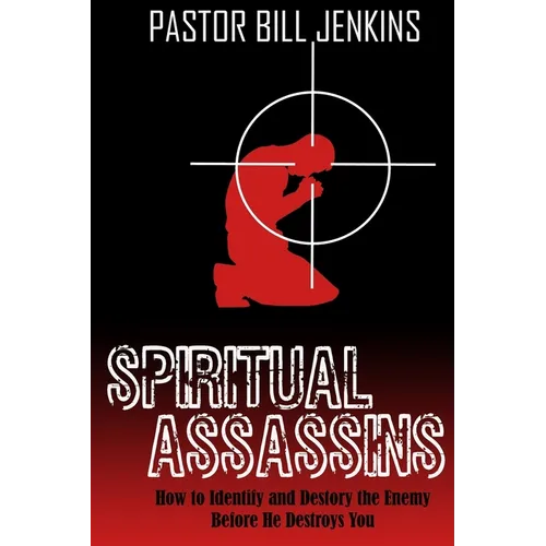 Spiritual Assassins: How to Identify and Destroy the Enemy Before he Destroys You