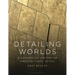 Detailing Worlds: A Conceptual History of Architectural Detail