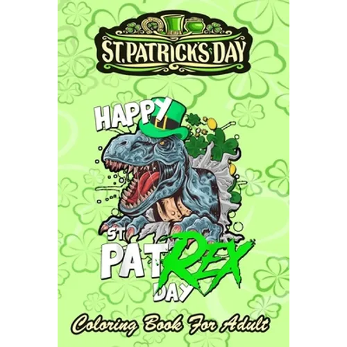 St Patricks Day Coloring Book For Adult: Happy Pat Rex Day Dinosaur - An Adult Coloring Books St Patrick for Kids, Adults with Beautiful Irish Shamroc