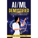 AI/ML Demystified: A Comprehensive Guide to the Risks, Challenges and Opportunities