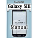 Samsung Galaxy S3 Manual: The Beginner's User's Guide to the Galaxy S3
