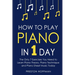 How to Play Piano: In 1 Day - The Only 7 Exercises You Need to Learn Piano Theory, Piano Technique and Piano Sheet Music Today