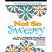 Coloring for Life: Not So Sweary: A "PG " Collection of Less Than Vulgar Curse Words and Phrases