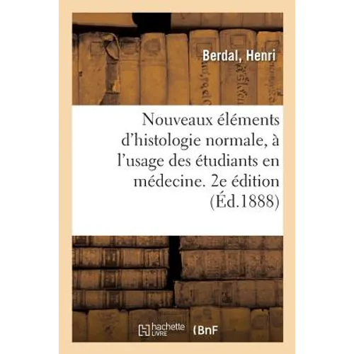 Nouveaux Éléments d'Histologie Normale, À l'Usage Des Étudiants En Médecine. 2e Édition