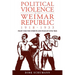 Political Violence in the Weimar Republic, 1918-1933: Fight for the Streets and Fear of Civil War