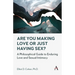 Are You Making Love or Just Having Sex?: A Philosophical Guide to Enduring Love and Sexual Intimacy