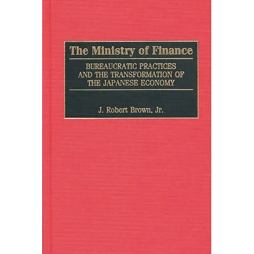 The Ministry of Finance: Bureaucratic Practices and the Transformation of the Japanese Economy