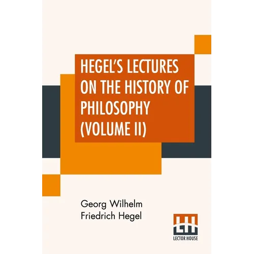 Hegel's Lectures On The History Of Philosophy (Volume II): In Three Volumes - Vol. II. Trans. From The German By E. S. Haldane, Frances H. Simson