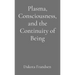 Plasma, Consciousness, and the Continuity of Being: An Exploratory Essay