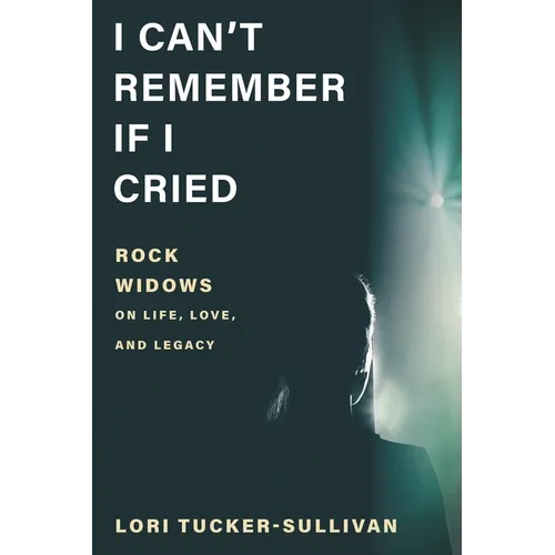I Can't Remember If I Cried: Rock Widows on Life, Love, and Legacy