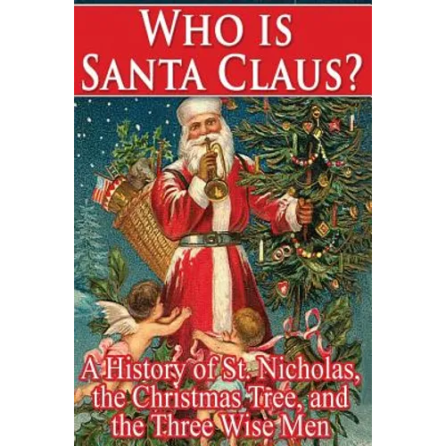 Who Is Santa Claus?: A History of St. Nicholas, the Christmas Tree, and the Three