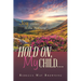 Hold On, My Child...: Joy Comes in the Morning