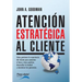 Atencion Estrategica al Cliente: Cómo gestionar la experiencia del cliente para aumentar el boca a boca positivo, desarrollar la lealtad y maximizar l