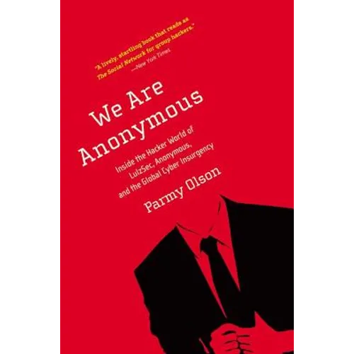 We Are Anonymous: Inside the Hacker World of Lulzsec, Anonymous, and the Global Cyber Insurgency
