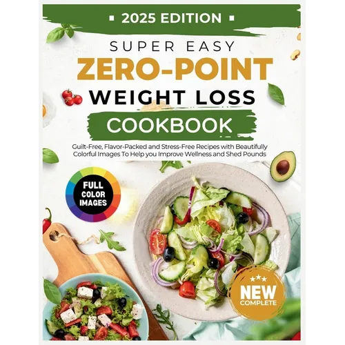 Super Easy Zero Point Weight Loss Cookbook 2025 Edition: Guilt-Free, Flavor-Packed and Stress-Free Recipes with Beautifully Colorful Images To Help yo