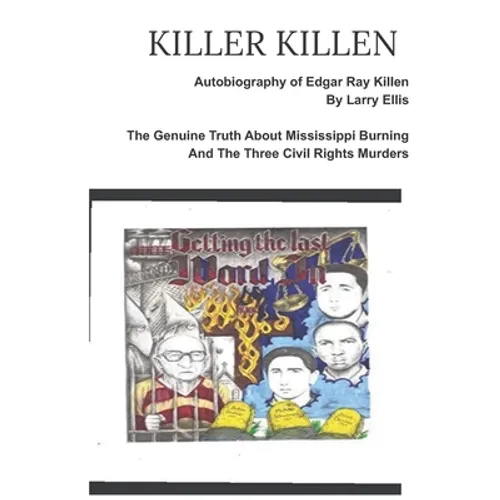KILLER KILLEN And The Genuine Truth About Mississippi Burning and the Three Civil Rights Murders: The Autobiography of Edgar Ray Killen Written by Lar