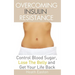 Overcoming Insulin Resistance: Control Blood Sugar, Lose the Belly, Get You Life Back