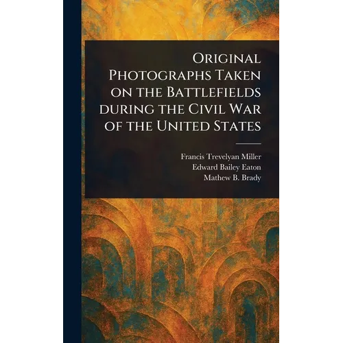 Original Photographs Taken on the Battlefields During the Civil War of the United States