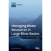 Managing Water Resources in Large River Basins
