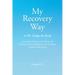 My Recovery Way: As We Trudge the Road: From Alcohol Abuse to the Heroin and Prescription Opioid Epidemic and Surviving a Traumatic Brain Injury
