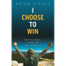 I Choose to Win: How to Get Unstuck, on Track, and Enjoy Abundant Life