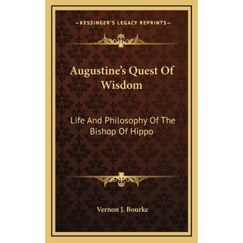 Augustine's Quest Of Wisdom: Life And Philosophy Of The Bishop Of Hippo