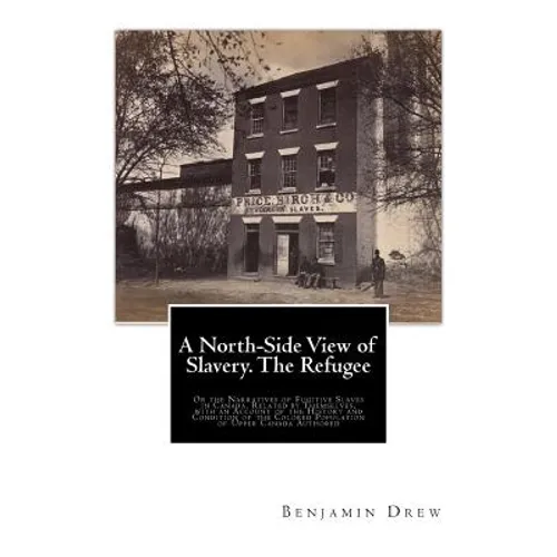 A North-Side View of Slavery. The Refugee: Or the Narratives of Fugitive Slaves in Canada. Related by Themselves, with an Account of the History and C