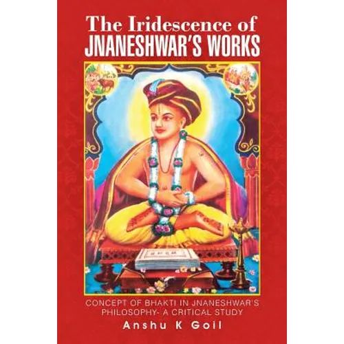 The Iridescence of Jnaneshwar's Works: Concept of Bhakti in Jnaneshwar's Philosophy- A Critical Study