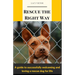 Rescue the Right Way: A Guide to Successfully Welcoming and Loving a Rescue Dog for Life