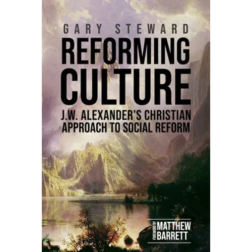 Reforming Culture: J.W. Alexander's Christian Approach to Social Reform