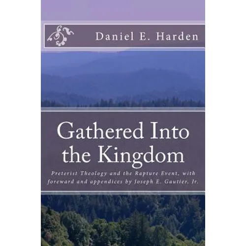 Gathered Into the Kingdom: Preterist Theology, Expectations, and 1 Thessalonians 4:17: An Examination of Eschatology with a View on the Preterist
