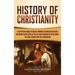 History of Christianity: A Captivating Guide to Crucial Moments in Christian History, Including Events Such as the Life and Teachings of Jesus Christ,