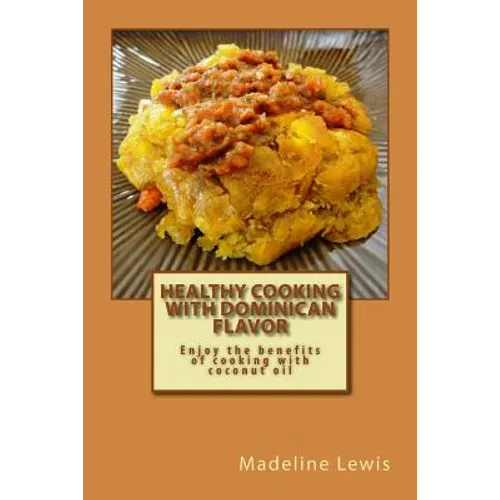 Healthy Cooking with Dominican Flavor: Enjoy the benefits of cooking with coconut oil