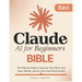 Claude AI for Beginners Bible: [5 in 1] The Ultimate Guide to Automate Your Work, Save Hours Every Week, and Use AI for Real-World Results