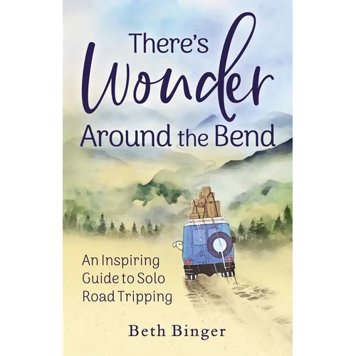 There's Wonder Around the Bend: An Inspiring Guide to Solo Road Tripping