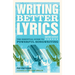 Writing Better Lyrics: The Essential Guide to Powerful Songwriting