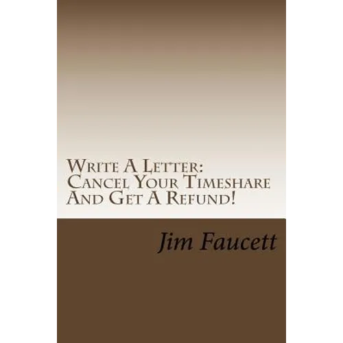 Write A Letter: Cancel Your Timeshare And Get A Refund!: A Step-by-Step Guide To Writing A Cancellation Letter That Works!