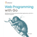 Web Programming with Go: Building and Scaling Interactive Web Applications with Go's Robust Ecosystem