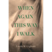 When Again This Way I Walk