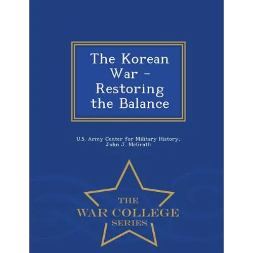The Korean War - Restoring the Balance - War College Series