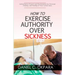 How to Exercise Authority Over Sickness: Authoritative Prayers and Declarations for Personal Healing, and Healing of Your Loved Ones