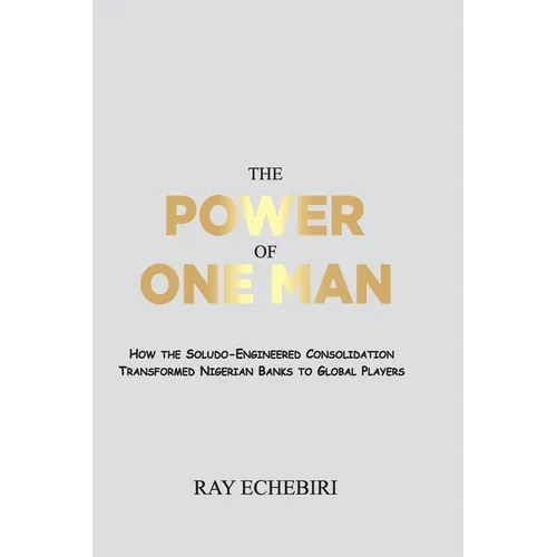 The Power of One Man: How the Soludo-Engineered Consolidation Transformed Nigerian Banks to Global Players