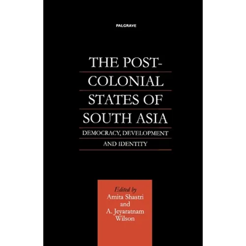 The Post-Colonial States of South Asia: Democracy, Development and Identity