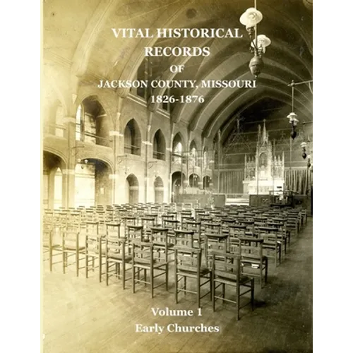 Vital Historical Records of Jackson County, Missouri: Volume 1: Early Churches
