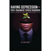 Having Depression & Post Traumatic Stress Disorder