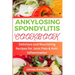Ankylosing Spondylitis: Delicious and Nourishing Recipes for Joint Pain & Anti-inflammation