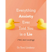 Everything Anxiety Ever Told You Is a Lie: *Well, Almost Everything!