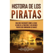 Historia de los piratas: Una guía fascinante sobre la Edad de oro de la piratería y los infames piratas que dominaron los mares