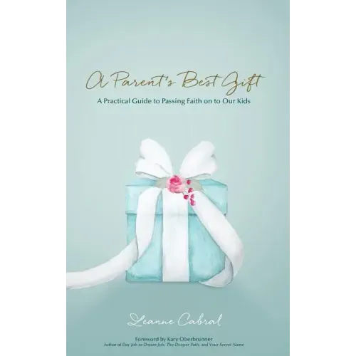 A Parent's Best Gift - Hard Copy: A Practical Guide to Passing Faith on to Our Kids